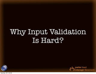 Why Input Validation
                     Is Hard?



Saturday, 2011-02-26
 