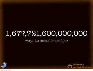 1,677,721,600,000,000
                       ways to encode <script>




Saturday, 2011-02-26
 
