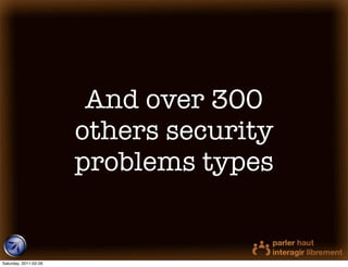 And over 300
                       others security
                       problems types


Saturday, 2011-02-26
 