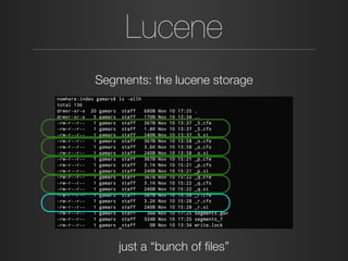 Lucene
Segments: the lucene storage
just a “bunch of ﬁles”
 