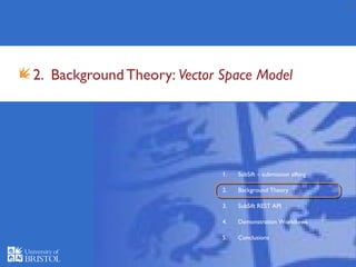 8
2. Background Theory: Vector Space Model
1. SubSift – submission sifting
2. Background Theory
3. SubSift REST API
4. Demonstration Workflows
5. Conclusions
 