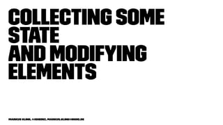 Collecting some
state
and modifying
elements
Markus Klink, @joheinz, markus.klink@inoio.de
 
