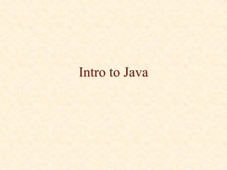 Intro to Java
 