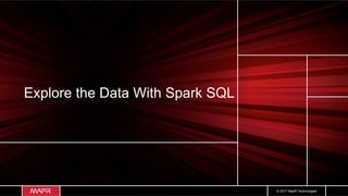 © 2017 MapR Technologies
Explore the Data With Spark SQL
 