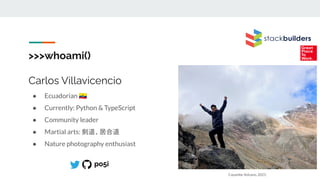 >>>whoami()
Carlos Villavicencio
● Ecuadorian 󰎸
● Currently: Python & TypeScript
● Community leader
● Martial arts: 剣道、居合道
● Nature photography enthusiast
Cayambe Volcano, 2021.
po5i
 