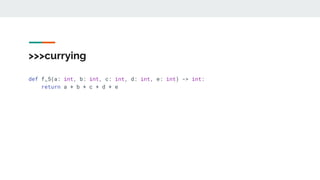 >>>currying
def f_5(a: int, b: int, c: int, d: int, e: int) -> int:
return a + b + c + d + e
 