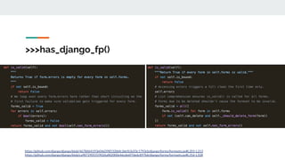 >>>has_django_fp()
https://github.com/django/django/blob/46786b4193e04d398532bbfc3dcf63c03c1793cb/django/forms/formsets.py#L201-L213
https://github.com/django/django/blob/ca9872905559026af82000e46cde6f7dedc897b6/django/forms/formsets.py#L316-L328
 