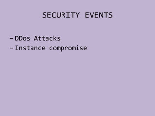 SECURITY	
  EVENTS	
  
- DDos	
  Attacks	
  
- Instance	
  compromise	
  
 