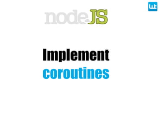 Implement
coroutines
 