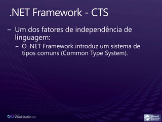 .NET Framework - CTSUm dos fatores de independência de linguagem:O.NET Framework introduz um sistema de tipos comuns (Common TypeSystem). 