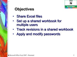 Share Excel files Set up a shared workbook for multiple users Track revisions in a shared workbook Apply and modify passwords Microsoft Office Excel 2007 - Illustrated Objectives 