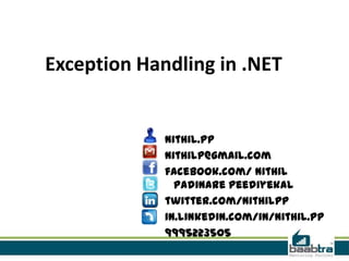 Nithil.pp
nithilp@gmail.com
facebook.com/ nithil
padinare peediyekal
twitter.com/nithilpp
in.linkedin.com/in/nithil.pp
9995223505
Exception Handling in .NET
 