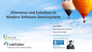 Dilemmas and Solutions in
Modern Software Development
Alon Fliess
Chief Software Architect
Azure MVP, MRD
alonf@codevalue.net
http://alonfliess.me
2
 