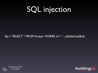 SQL injection $q = 'SELECT * FROM foobar WHERE id = ' . addslashes($id); 