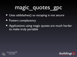 magic_quotes_gpc Uses addslashes() so escaping is not secure Fosters complacency Applications using magic quotes are much harder to make truly portable 