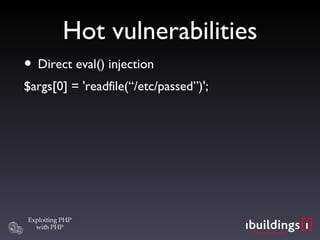 Hot vulnerabilities Direct eval() injection $args[0] = 'readfile(“/etc/passed”)'; 