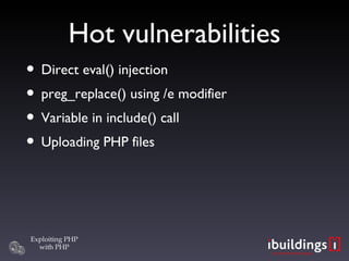 Hot vulnerabilities Direct eval() injection preg_replace() using /e modifier Variable in include() call Uploading PHP files 