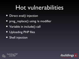Hot vulnerabilities Direct eval() injection preg_replace() using /e modifier Variable in include() call Uploading PHP files Shell injection 