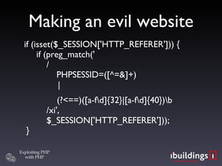 Making an evil website if (isset($_SESSION['HTTP_REFERER'])) {   if (preg_match('   /   PHPSESSID=([^=&]+) | (?<==)([a-f\d]{32}|[a-f\d]{40})\b   /xi',   $_SESSION['HTTP_REFERER'])); } 