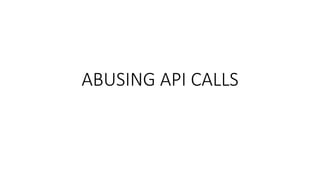 ABUSING API CALLS
 