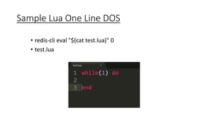 Sample Lua One Line DOS
• redis-cli eval "$(cat test.lua)" 0
• test.lua
 