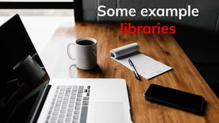 Some example
libraries
 