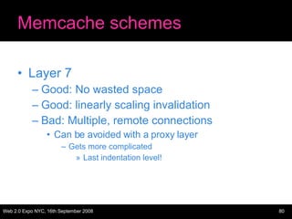 Memcache schemes Layer 7 Good: No wasted space Good: linearly scaling invalidation Bad: Multiple, remote connections Can be avoided with a proxy layer Gets more complicated Last indentation level! 