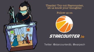 Twitter: @starcounterdb, @warpech
Thanks! Try out Starcounter,
let us know your thoughts!
Follow us on
.io
 