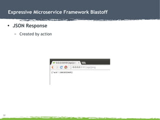 38
Expressive Microservice Framework Blastoff
●
JSON Response
– Created by action
 