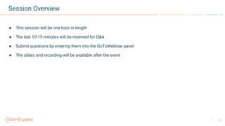 3
Session Overview
● This session will be one hour in length
● The last 10-15 minutes will be reserved for Q&A
● Submit questions by entering them into the GoToWebinar panel
● The slides and recording will be available after the event
 