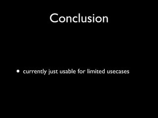 Conclusion



• currently just usable for limited usecases
 