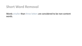 Short Word Removal
Words smaller than three letters are considered to be non-content
words.
 