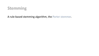 Stemming
A rule-based stemming algorithm, the Porter stemmer.
 