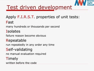 Test driven development
Apply F.I.R.S.T. properties of unit tests:
Fast
many hundreds or thousands per second
Isolates
failure reason become obvious
Repeatable
run repeatedly in any order any time
Self-validating
no manual evaluation required
Timely
written before the code
 