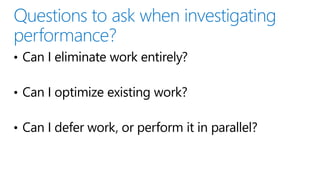 • Can I eliminate work entirely?
• Can I optimize existing work?
• Can I defer work, or perform it in parallel?

 