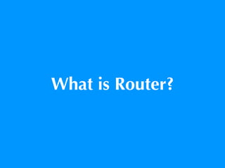 What is Router?
 