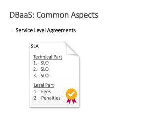  Service Level Agreements
DBaaS: Common Aspects
SLA
Legal Part
1. Fees
2. Penalties
Technical Part
1. SLO
2. SLO
3. SLO
 