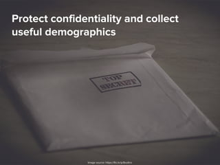 Protect confidentiality and collect
useful demographics
Image source: https://flic.kr/p/8xzAnc
 