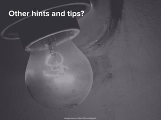 Other hints and tips?
Image source: https://flic.kr/p/6yoj2L
 