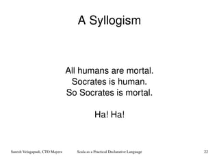 A Syllogism All humans are mortal. Socrates is human. So Socrates is mortal. Ha! Ha! 