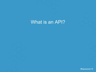 #kazoocon14 
What is an API? 
 