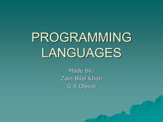 PROGRAMMING
LANGUAGES
Made by:
Zain Bilal Khan
G X Olevel
 