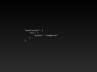 "permissions": { 
"nfc": { 
"access": "readwrite" 
} 
} 
 