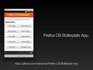 Firefox OS Boilerplate App 
https://github.com/robnyman/Firefox-OS-Boilerplate-App 
 