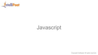 Copyright Intellipaat. All rights reserved.
Javascript
 