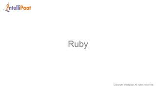 Copyright Intellipaat. All rights reserved.
Ruby
 