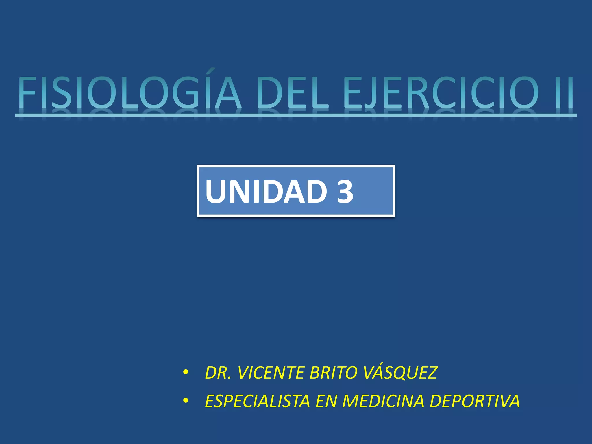 UNIDAD 3
• DR. VICENTE BRITO VÁSQUEZ
• ESPECIALISTA EN MEDICINA DEPORTIVA
 