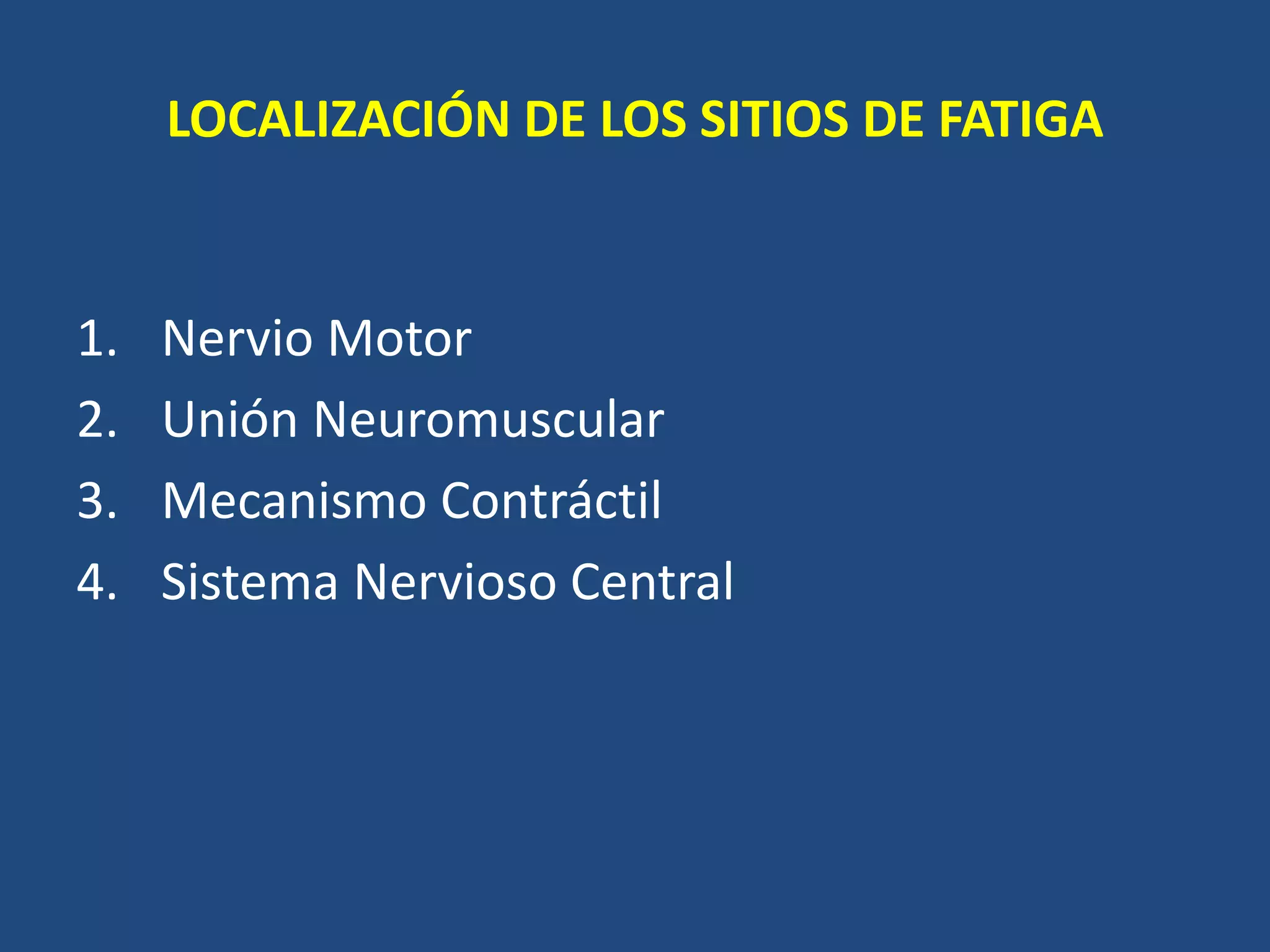 LOCALIZACIÓN DE LOS SITIOS DE FATIGA
1. Nervio Motor
2. Unión Neuromuscular
3. Mecanismo Contráctil
4. Sistema Nervioso Central
 