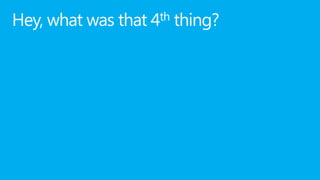 Hey, what was that 4th thing?
 