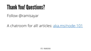 Follow @ramisayar 
A chatroom for all! articles: aka.ms/node-101  